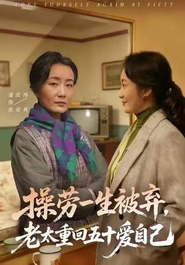 操勞一生被棄,老太重回五十愛(ài)自己(全集)